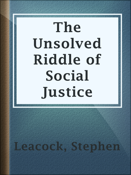 Title details for The Unsolved Riddle of Social Justice by Stephen Leacock - Available